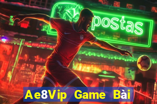 Ae8Vip Game Bài Đổi Thưởng Uy Tín 2021