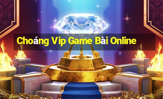 Choáng Vip Game Bài Online