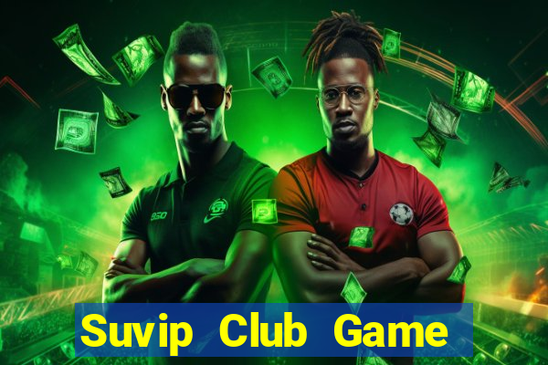 Suvip Club Game The Bài Hay Nhất 2021