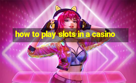 how to play slots in a casino