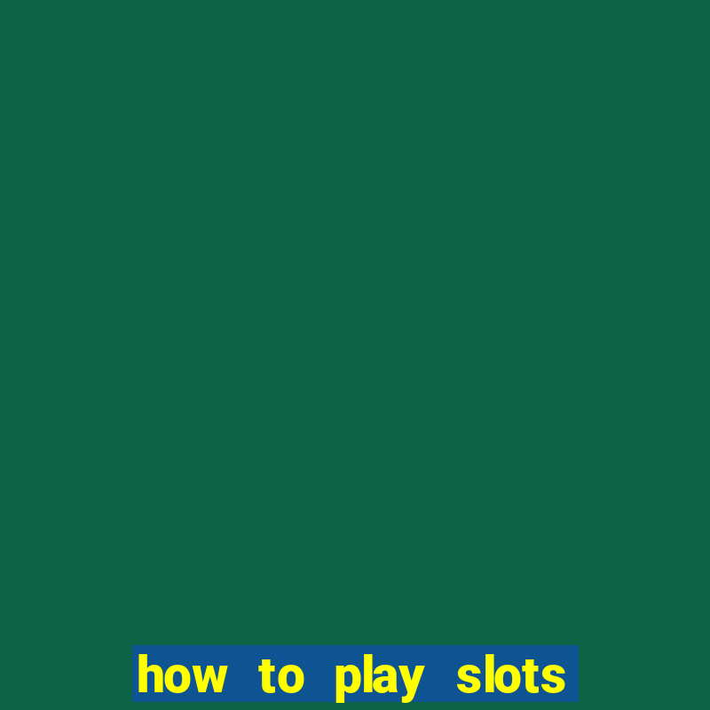 how to play slots in a casino