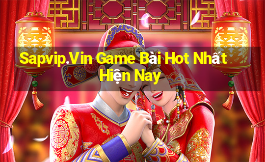 Sapvip.Vin Game Bài Hot Nhất Hiện Nay