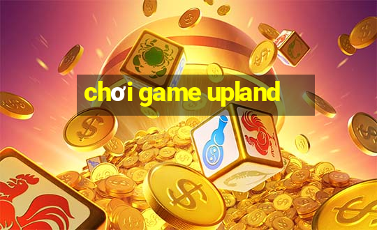 chơi game upland