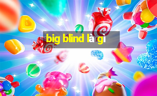 big blind là gì