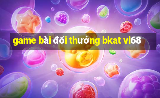 game bài đổi thưởng bkat vi68