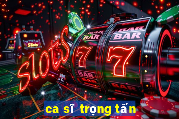 ca sĩ trọng tấn