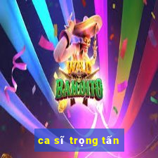 ca sĩ trọng tấn