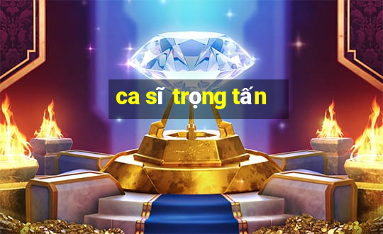 ca sĩ trọng tấn