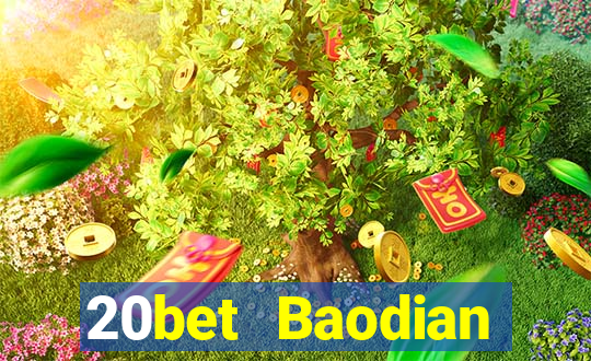 20bet Baodian phiên bản cũ 2019