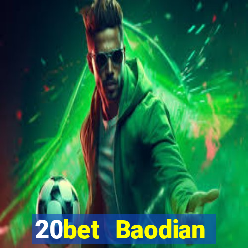 20bet Baodian phiên bản cũ 2019