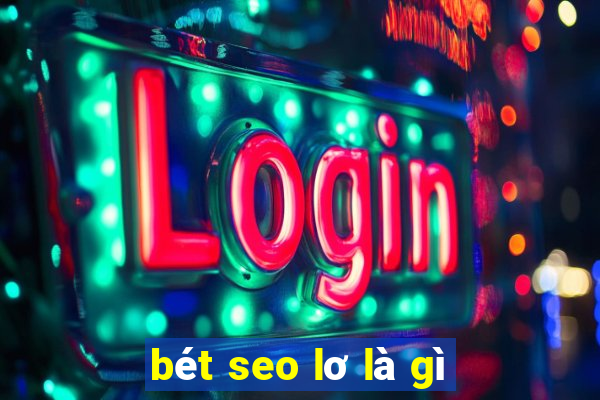 bét seo lơ là gì