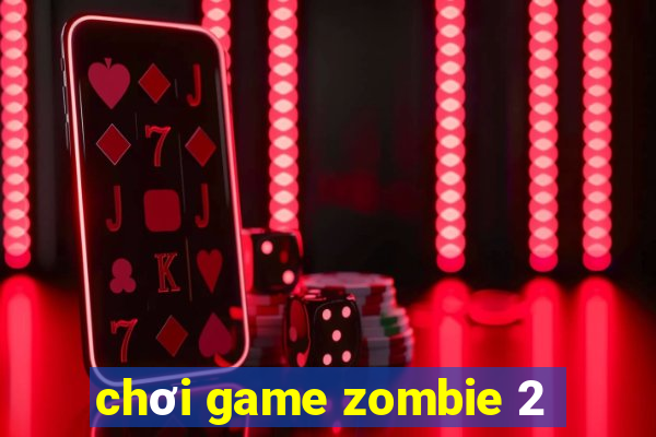 chơi game zombie 2