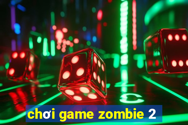 chơi game zombie 2