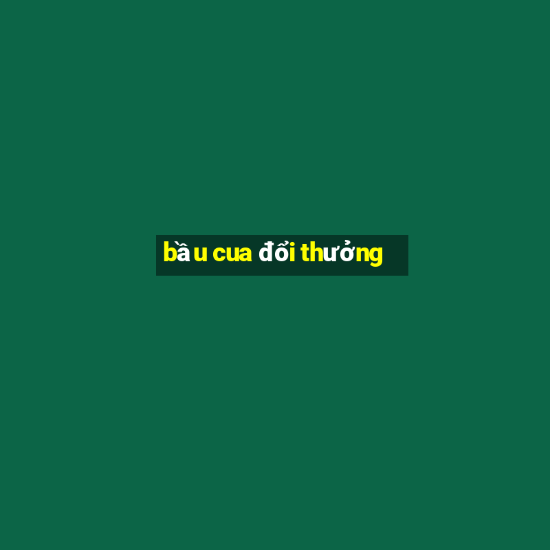 bầu cua đổi thưởng