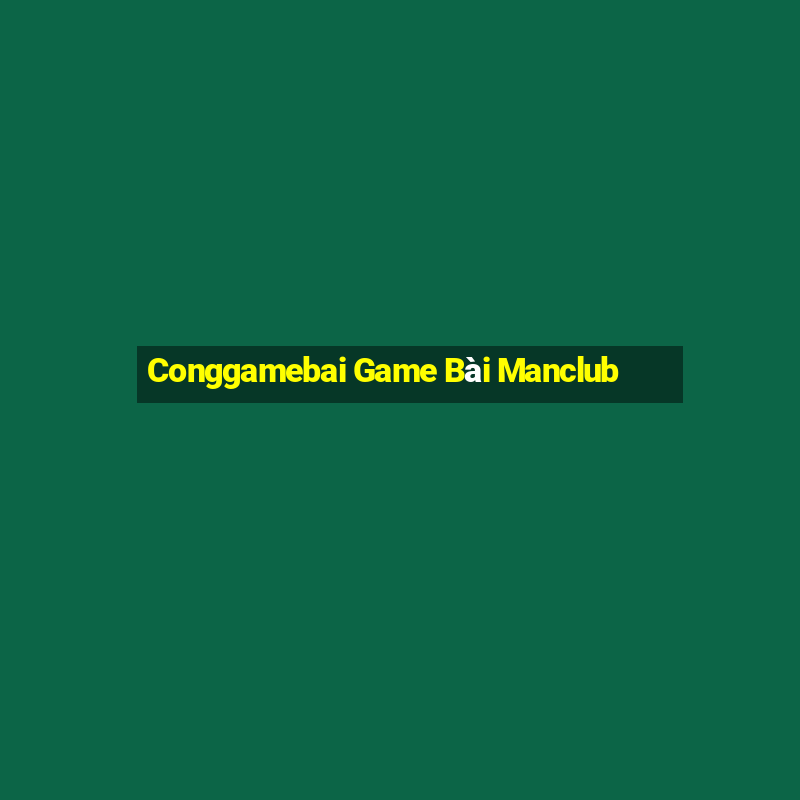 Conggamebai Game Bài Manclub