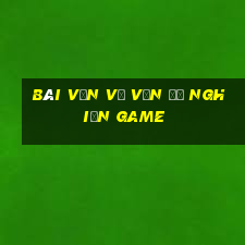 bài văn về vấn đề nghiện game