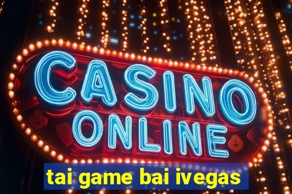 tai game bai ivegas