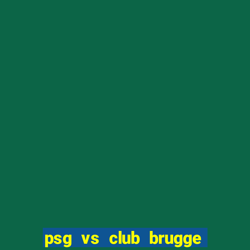 psg vs club brugge truc tiep