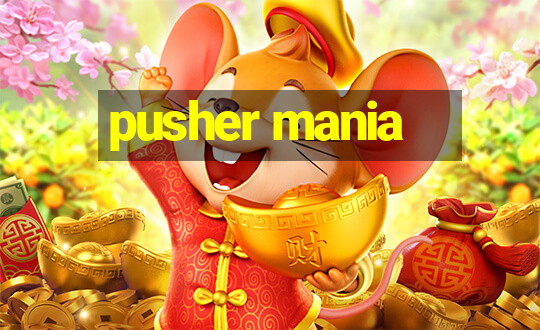 pusher mania