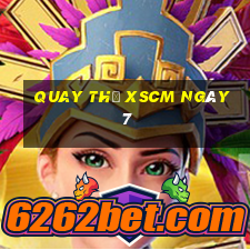 Quay thử XSCM ngày 7