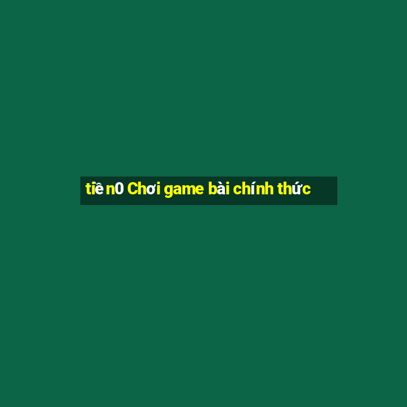 tiền0 Chơi game bài chính thức