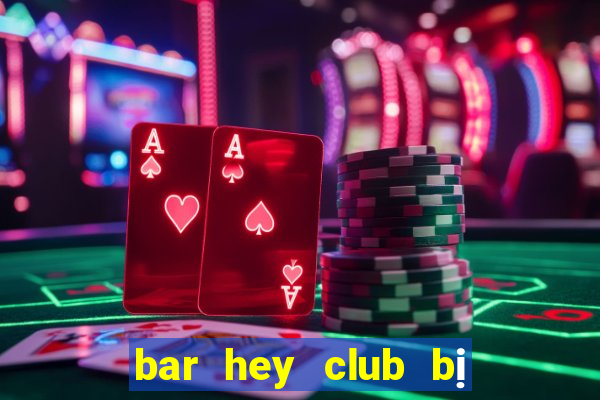 bar hey club bị kiểm tra