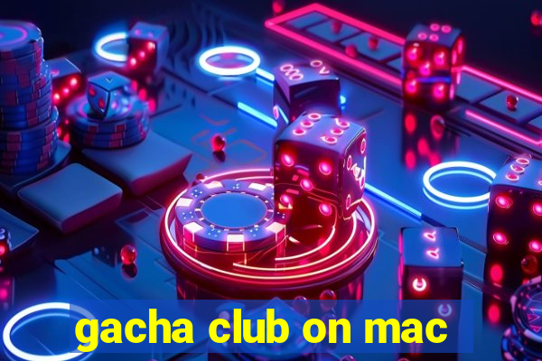 gacha club on mac