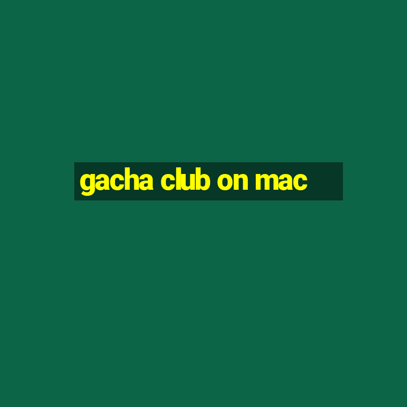 gacha club on mac