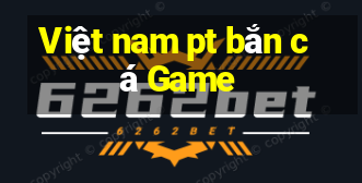 Việt nam pt bắn cá Game