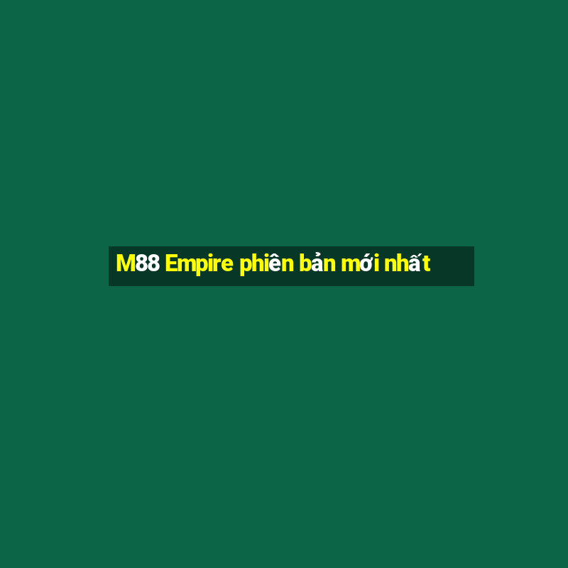 M88 Empire phiên bản mới nhất