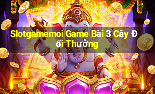 Slotgamemoi Game Bài 3 Cây Đổi Thưởng