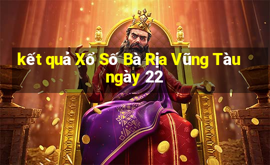 kết quả Xổ Số Bà Rịa Vũng Tàu ngày 22