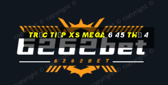 Trực tiếp XS Mega 6 45 Thứ 4