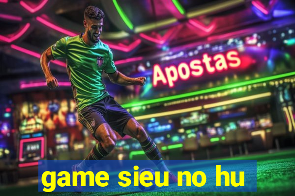 game sieu no hu