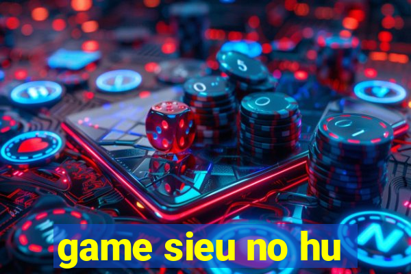 game sieu no hu