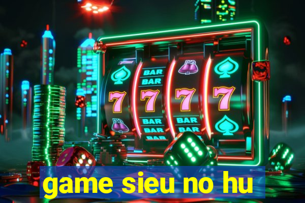 game sieu no hu