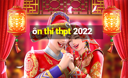 ôn thi thpt 2022