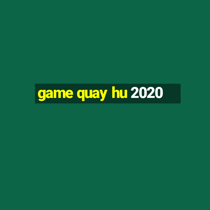 game quay hu 2020