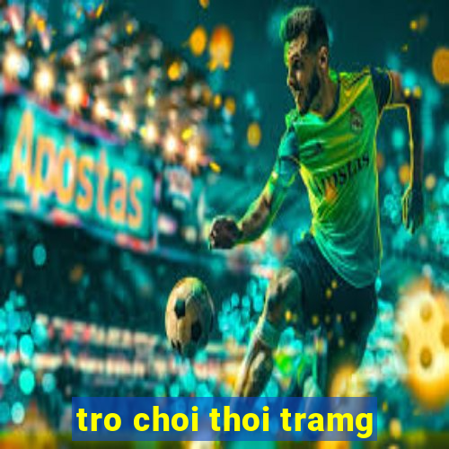 tro choi thoi tramg