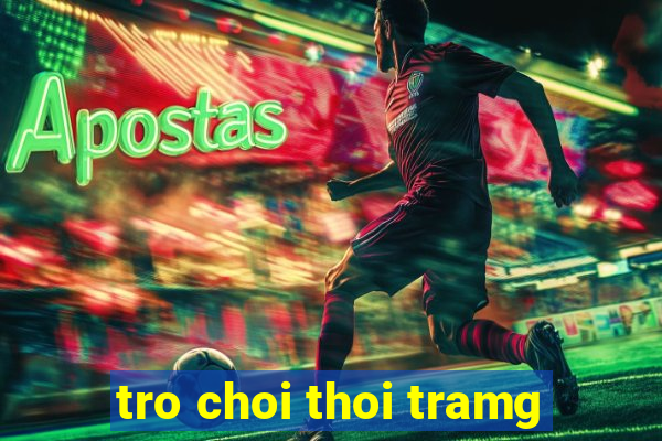 tro choi thoi tramg