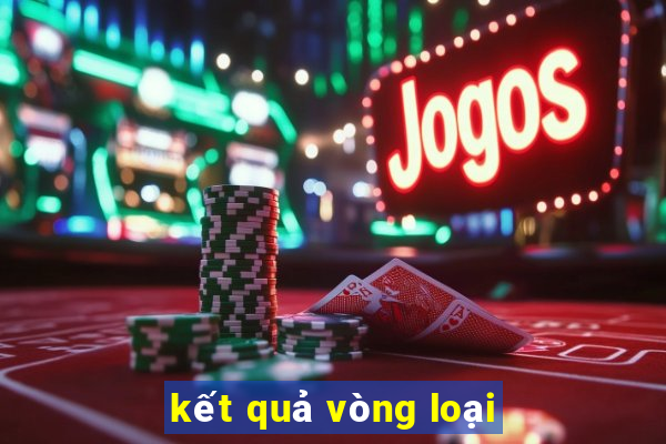 kết quả vòng loại