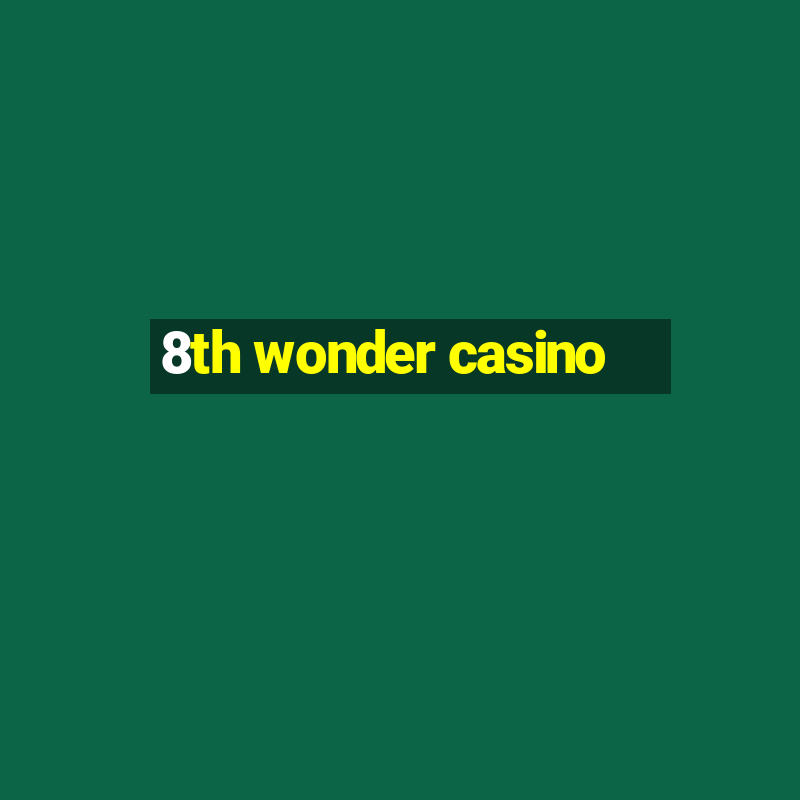 8th wonder casino