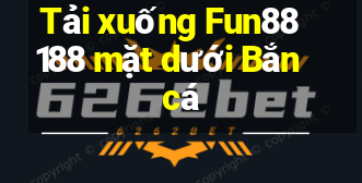 Tải xuống Fun88 188 mặt dưới Bắn cá