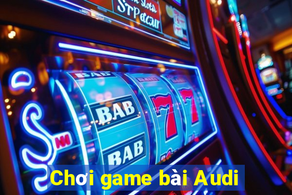 Chơi game bài Audi