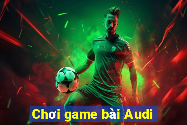 Chơi game bài Audi