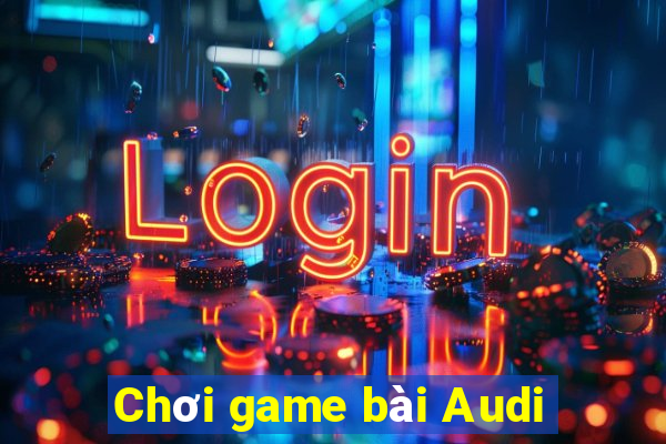 Chơi game bài Audi