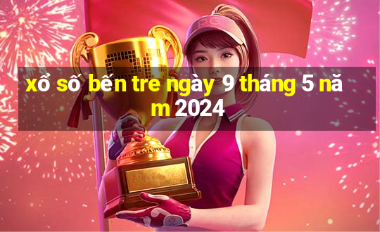 xổ số bến tre ngày 9 tháng 5 năm 2024