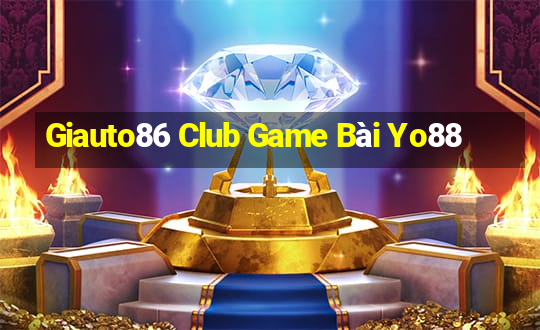 Giauto86 Club Game Bài Yo88