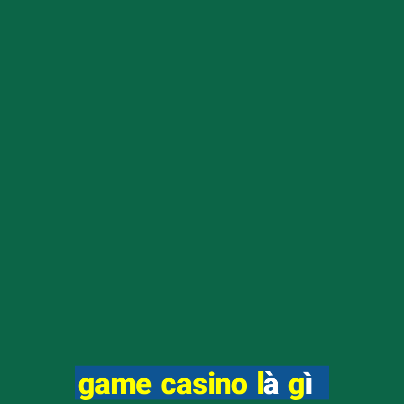 game casino là gì