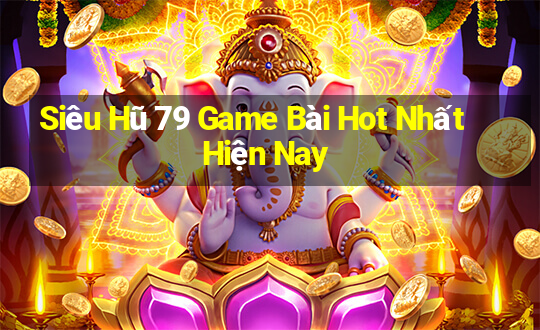 Siêu Hũ 79 Game Bài Hot Nhất Hiện Nay